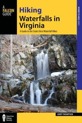 Hiking Waterfalls in Virginia: A Guide to the State's Best Waterfall Hikes by Andy Thompson