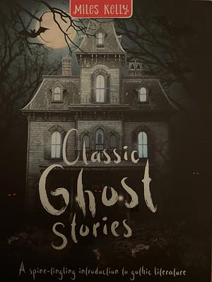 Classic Ghost Stories: A Spine-Tingling Introduction to Gothic Literature by Miles Kelly