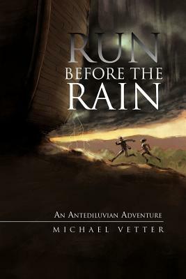 Run Before the Rain: An Antediluvian Adventure by Michael Vetter