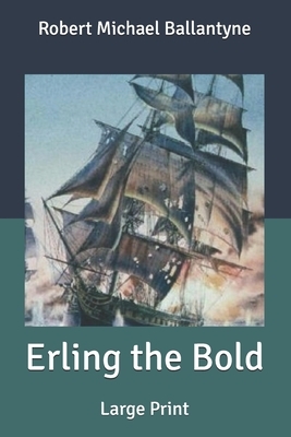 Erling the Bold: Large Print by Robert Michael Ballantyne