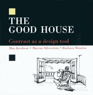 The Good House: Contrast as a Design Tool by Murray Silverstein, Max Jacobson, Barbara Winslow