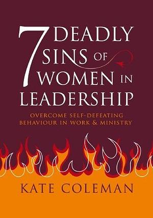 7 Deadly Sins of Women in Leadership by Kate Coleman, Kate Coleman