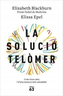 La solució telòmer by Elissa Epel, Elizabeth Blackburn, Elizabeth Blackburn