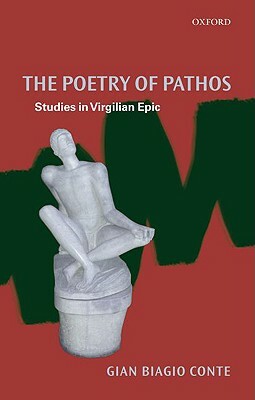 Poetry of Pathos: Studies in Virgilian Epic by Gian Biagio Conte