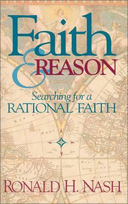 Faith and Reason: Searching for a Rational Faith by Ronald H. Nash