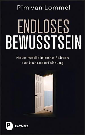 Endloses Bewusstsein: neue medizinische Fakten zur Nahtoderfahrung by Pim van Lommel