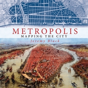Metropolis: Mapping the City by Jeremy Black