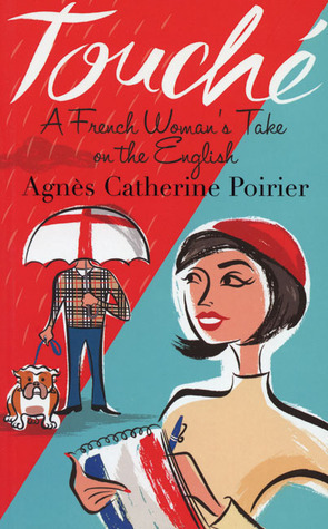 Touché: A French Woman's Take on the English by Agnès C. Poirier
