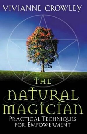 The Natural Magician: Practical Techniques For Empowerment by Vivianne Crowley