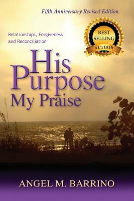 His Purpose My Praise 5th Anniversary Revised Edition: Relationships, Forgiveness, and Reconciliation by 