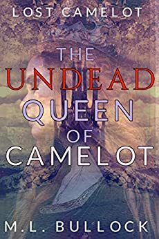 The Undead Queen of Camelot by M.L. Bullock