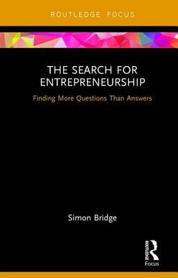 The Search for Entrepreneurship: Finding More Questions Than Answers by Simon Bridge