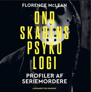 Ondskabens psykologi - Profiler af seriemordere by Florence McLean