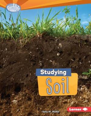 Studying Soil by Sally M. Walker