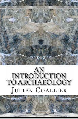 An Introduction - To Archaeology by Julien Coallier