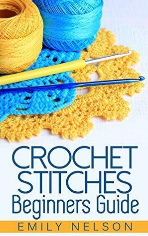 Crochet Stitches Beginners Guide by Emily Nelson