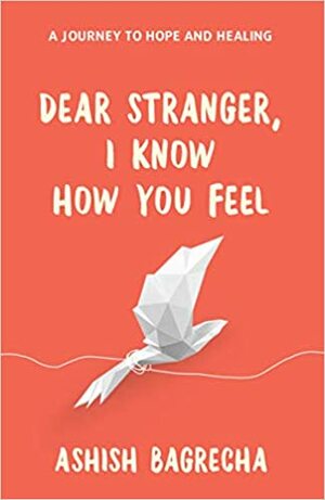 Dear Stranger, I Know How You Feel by Ashish Bagrecha