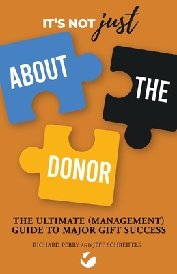 It's Not JUST About the Donor: The Ultimate (Management) Guide to Major Gift Success by Veritus Group, Richard Perry, Jeff Schreifels
