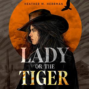 Lady or the Tiger by Heather M. Herrman