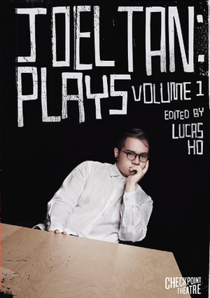 Joel Tan: Plays Volume 1 by Lucas Ho, Joel Tan