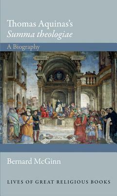 Thomas Aquinas's Summa Theologiae: A Biography by Bernard McGinn