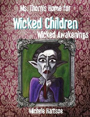 Ms. Thorn's Home for Wicked Children: Wicked Awakening by Michele Hartsoe