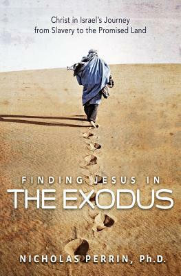 Finding Jesus in the Exodus: Christ in Israel's Journey from Slavery to the Promised Land by Nicholas Perrin