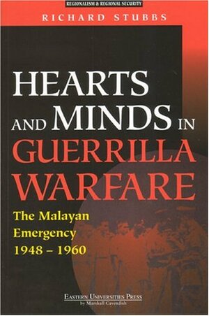 Hearts and Minds in Guerrilla Warfare: The Malayan Emergency 1948-1960 by Richard Stubbs