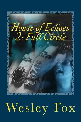 House of Echoes 2: Full Circle by Wesley Fox