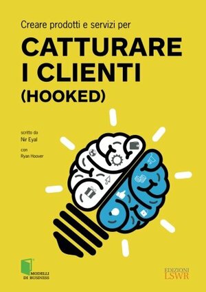 Creare prodotti e servizi per catturare i clienti by Nir Eyal