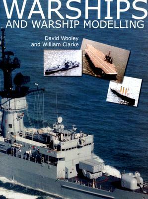 Warships and Warship Modelling by David Wooley, William Clarke