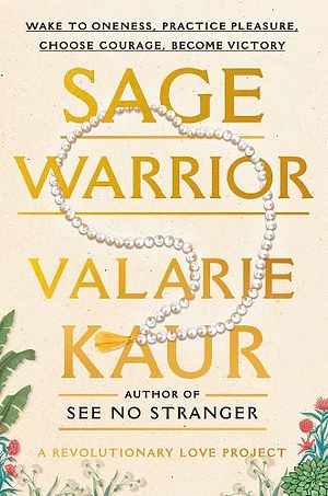 Sage Warrior: Wake to Oneness, Practice Pleasure, Choose Courage, Become Victory by Valarie Kaur