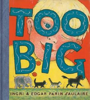 Too Big by Ingri d'Aulaire, Edgar Parin d'Aulaire