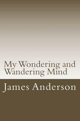 My Wondering and Wandering Mind by James H. Anderson