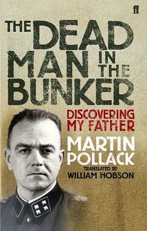 Dead Man in the Bunker: Discovering My Father by Martin Pollack