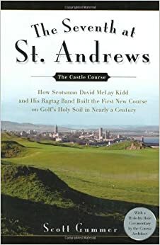 The Seventh at St. Andrews: How Scotsman David McLay Kidd and His Ragtag Band Built theFirst New Course onGolf's Holy Soil in Nearly a Century by Scott Gummer