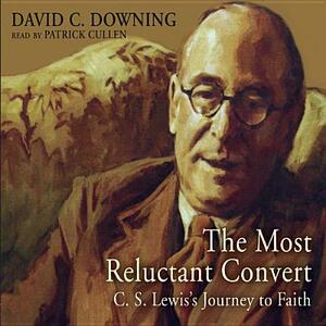The Most Reluctant Convert: C. S. Lewis' Journey to Faith by David C. Downing