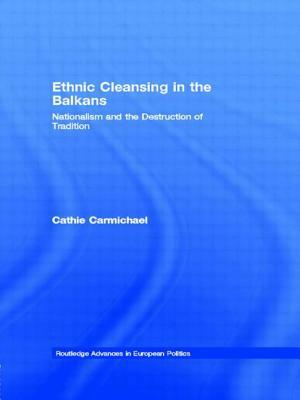 Ethnic Cleansing in the Balkans: Nationalism and the Destruction of Tradition by Cathie Carmichael