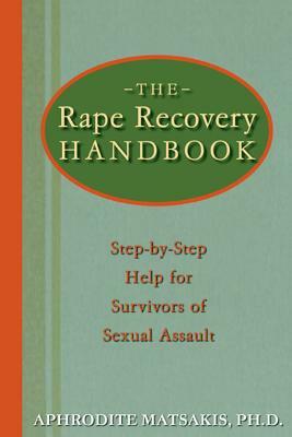 The Rape Recovery Handbook: Step-By-Step Help for Survivors of Sexual Assault by Aphrodite T. Matsakis