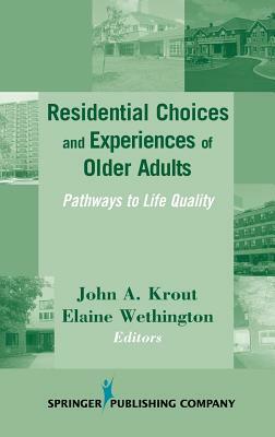 Residential Choices and Experiences of Older Adults: Pathways to Life Quality by John a. Krout