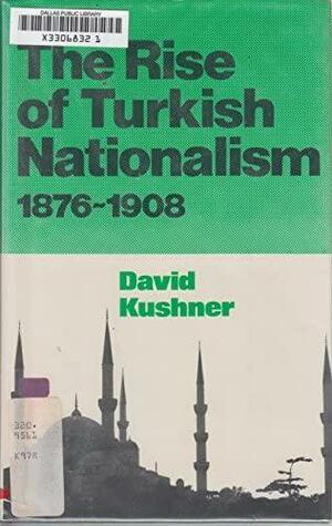 The Rise of Turkish Nationalism, 1876-1908 by David Kushner