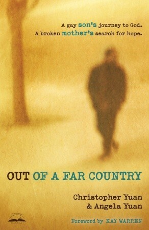 Out of a Far Country: A Gay Son's Journey to God, a Broken Mother's Search for Hope by Christopher Yuan, Kay Warren, Angela Yuan