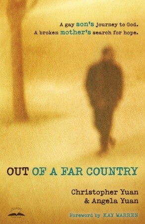 Out of a Far Country: A Gay Son's Journey to God, a Broken Mother's Search for Hope by Kay Warren, Angela Yuan, Christopher Yuan