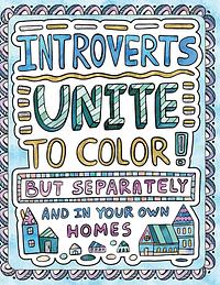 Introverts Unite to Color! But Separately and In Your Own Homes: A Comically Calming Adult Coloring Book for Introverts by H R Wallace Publishing