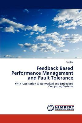 Feedback Based Performance Management and Fault Tolerance by Xue Liu