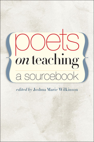 Poets on Teaching: A Sourcebook by Joshua Marie Wilkinson