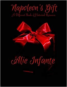 Napoleon's Gift by Alie Infante, Alexandria Infante