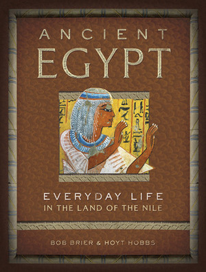 Ancient Egypt: Everyday Life in the Land of the Nile (Everyday Life) by Hoyt Hobbs, Bob Brier