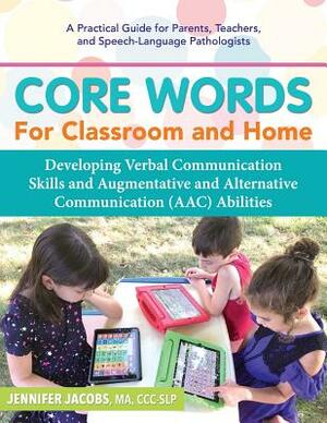 Core Words for Classroom & Home: Developing Verbal Communication Skills and Augmentative and Alternative Communication (Aac) Abilities by Jennifer Jacobs