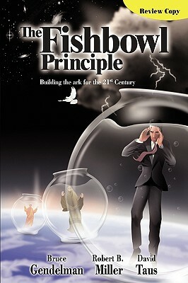The Fishbowl Principle: Building the Ark for the 21st Century by Taus, Gendelman, Karen Miller